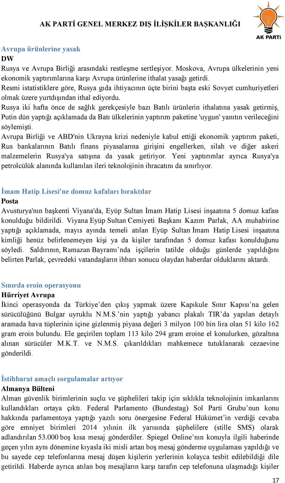 Rusya iki hafta önce de sağlık gerekçesiyle bazı Batılı ürünlerin ithalatına yasak getirmiş, Putin dün yaptığı açıklamada da Batı ülkelerinin yaptırım paketine 'uygun' yanıtın verileceğini söylemişti.