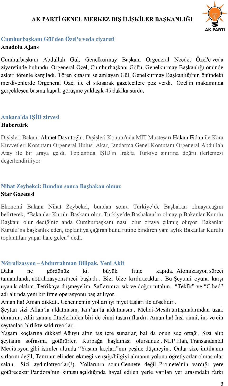 Tören kıtasını selamlayan Gül, Genelkurmay Başkanlığı'nın önündeki merdivenlerde Orgeneral Özel ile el sıkışarak gazetecilere poz verdi.