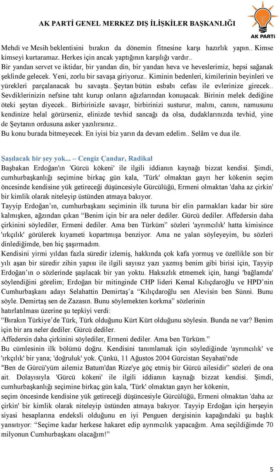 . Kiminin bedenleri, kimilerinin beyinleri ve yürekleri parçalanacak bu savaşta.. Şeytan bütün esbabı cefası ile evlerinize girecek.. Sevdiklerinizin nefsine taht kurup onların ağızlarından konuşacak.