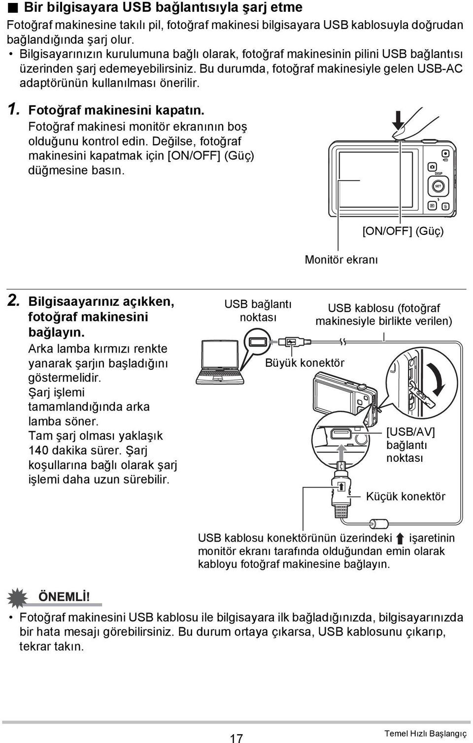 1. Fotoğraf makinesini kapatın. Fotoğraf makinesi monitör ekranının boş olduğunu kontrol edin. Değilse, fotoğraf makinesini kapatmak için [ON/OFF] (Güç) düğmesine basın.