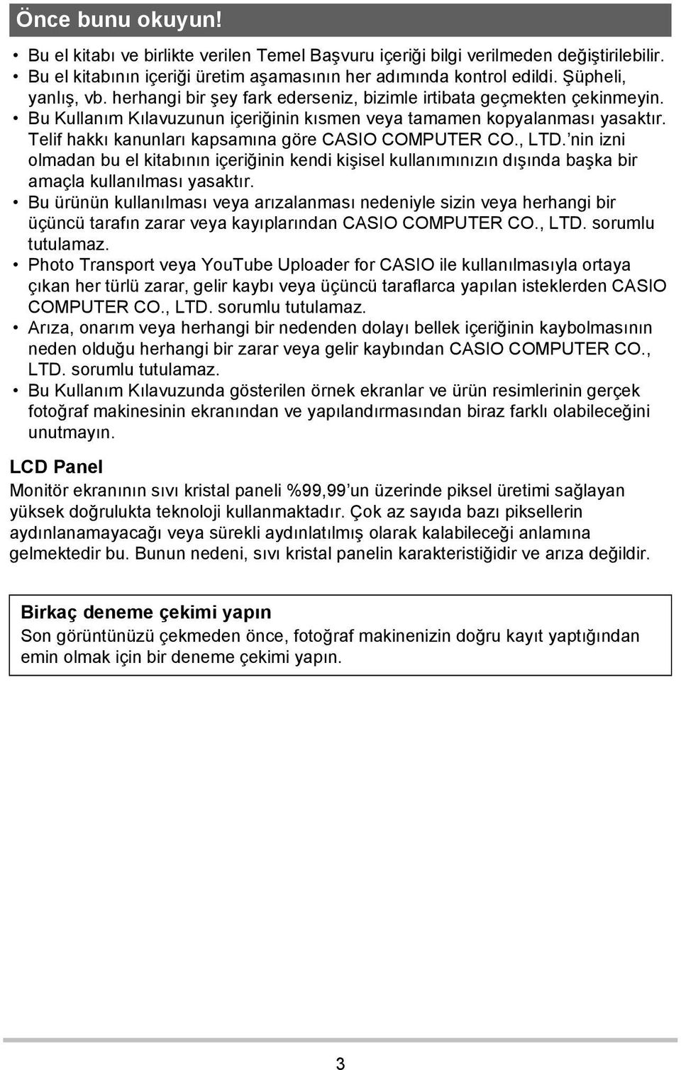 Telif hakkı kanunları kapsamına göre CASIO COMPUTER CO., LTD. nin izni olmadan bu el kitabının içeriğinin kendi kişisel kullanımınızın dışında başka bir amaçla kullanılması yasaktır.