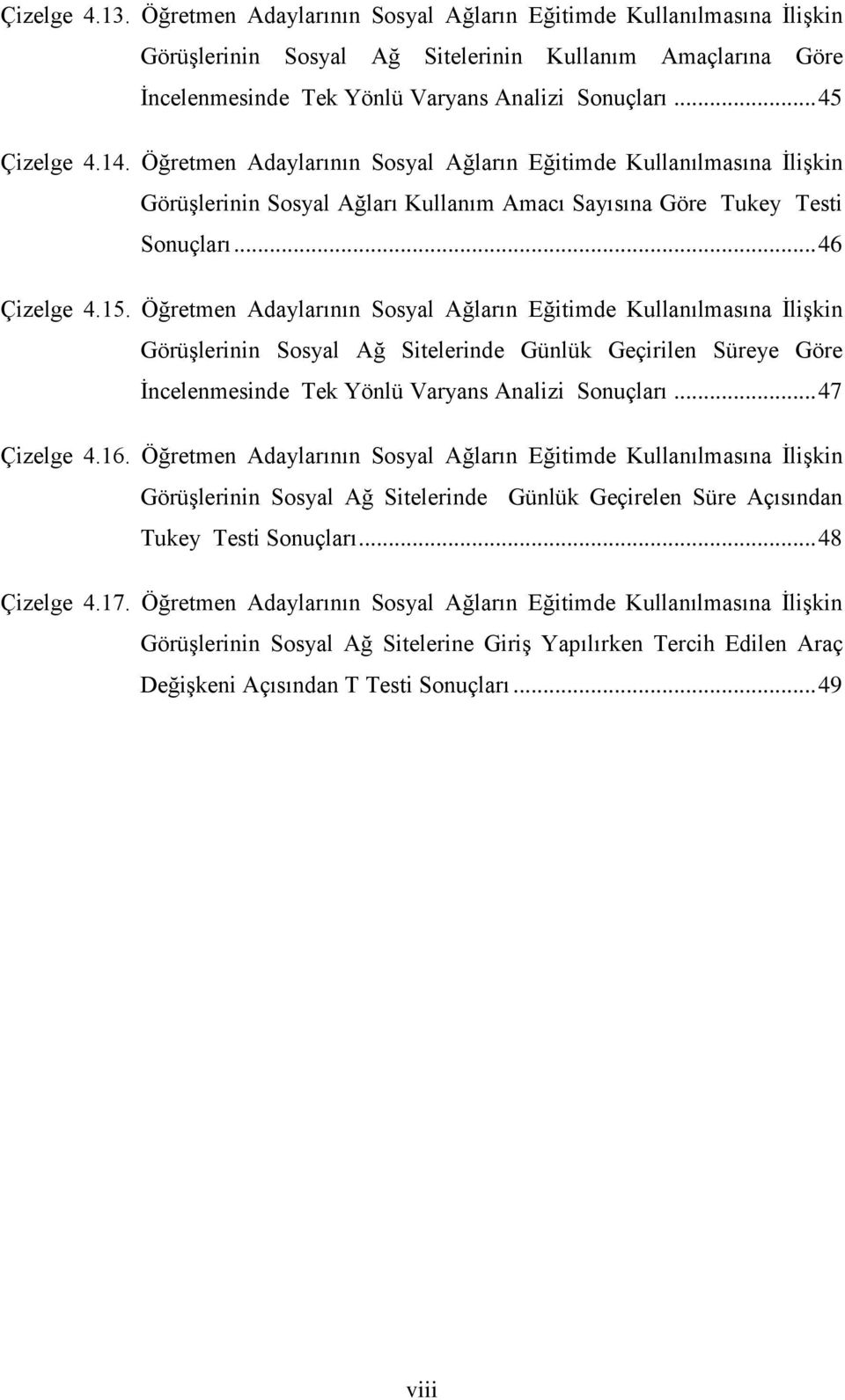 Öğretmen Adaylarının Sosyal Ağların Eğitimde Kullanılmasına İlişkin Görüşlerinin Sosyal Ağ Sitelerinde Günlük Geçirilen Süreye Göre İncelenmesinde Tek Yönlü Varyans Analizi Sonuçları... 47 Çizelge 4.