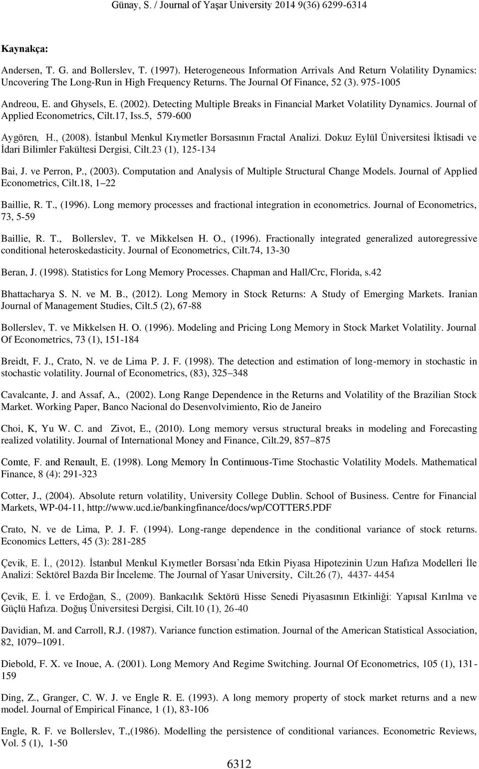 5, 579-600 Aygören, H., (2008). İstanbul Menkul Kıymetler Borsasının Fractal Analizi. Dokuz Eylül Üniversitesi İktisadi ve İdari Bilimler Fakültesi Dergisi, Cilt.23 (1), 125-134 Bai, J. ve Perron, P.