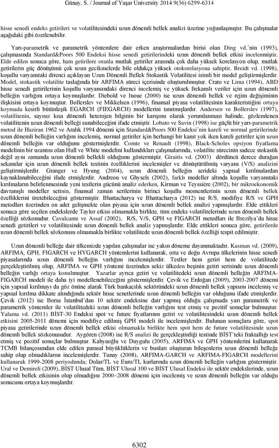 nin (1993), çalışmasında Standard&Poors 500 Endeksi hisse senedi getirilerindeki uzun dönemli bellek etkisi incelenmiştir.