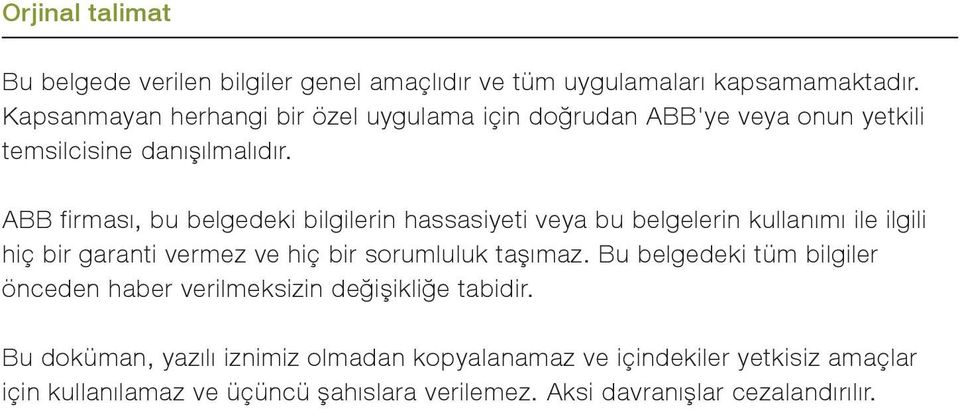 ABB firması, bu belgedeki bilgilerin hassasiyeti veya bu belgelerin kullanımı ile ilgili hiç bir garanti vermez ve hiç bir sorumluluk taşımaz.