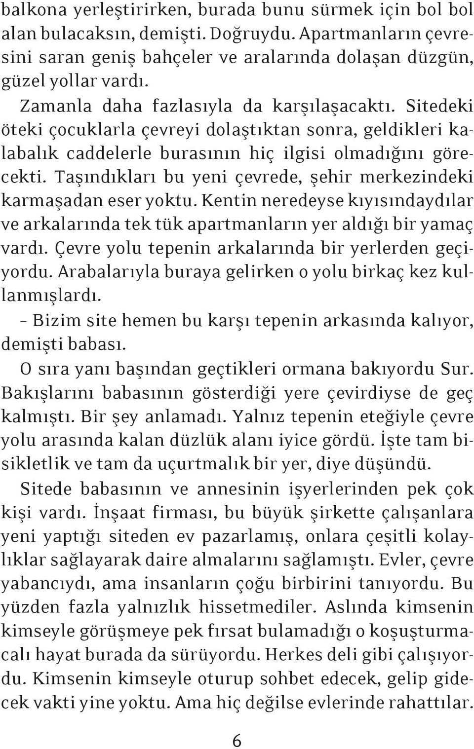 Taşındıkları bu yeni çevrede, şehir merkezindeki karmaşadan eser yoktu. Kentin neredeyse kıyısındaydılar ve arkalarında tek tük apartmanların yer aldığı bir yamaç vardı.