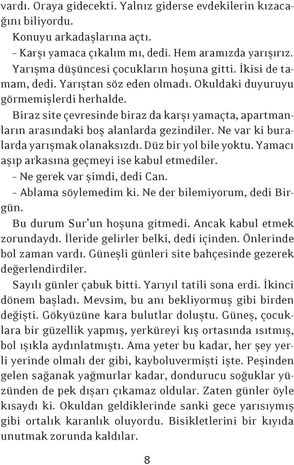 Ne var ki buralarda yarışmak olanaksızdı. Düz bir yol bile yoktu. Yamacı aşıp arkasına geçmeyi ise kabul etmediler. Ne gerek var şimdi, dedi Can. Ablama söylemedim ki. Ne der bilemiyorum, dedi Birgün.