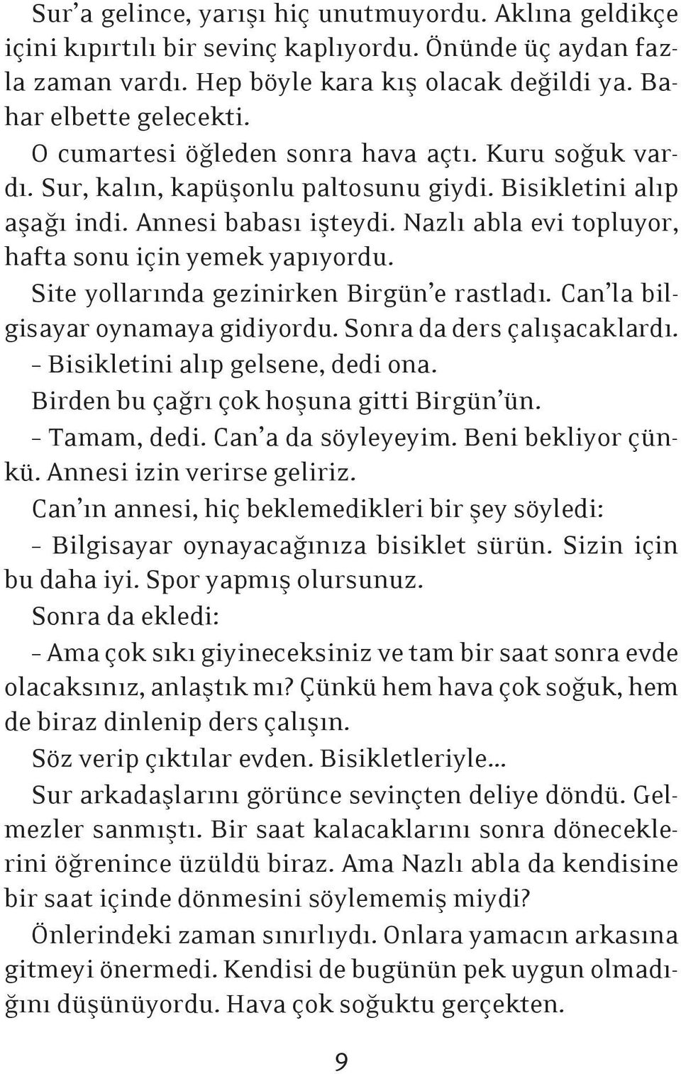 Nazlı abla evi topluyor, hafta sonu için yemek yapıyordu. Site yollarında gezinirken Birgün e rastladı. Can la bilgisayar oynamaya gidiyordu. Sonra da ders çalışacaklardı.