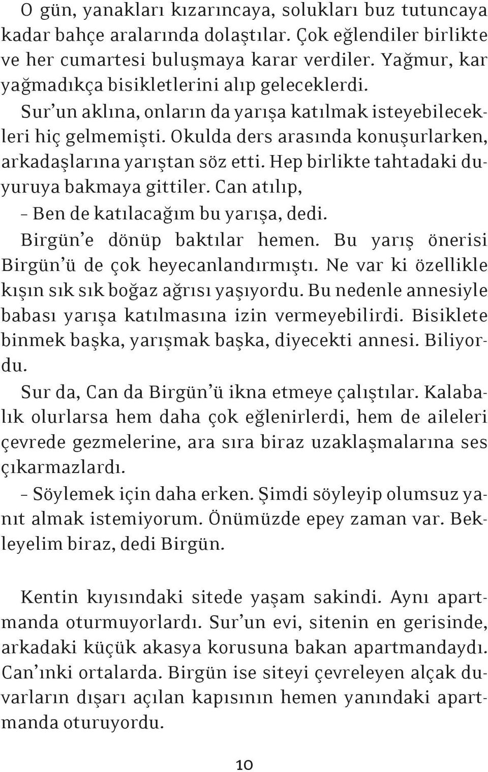 Okulda ders arasında konuşurlarken, arkadaşlarına yarıştan söz etti. Hep birlikte tahtadaki duyuruya bakmaya gittiler. Can atılıp, Ben de katılacağım bu yarışa, dedi. Birgün e dönüp baktılar hemen.