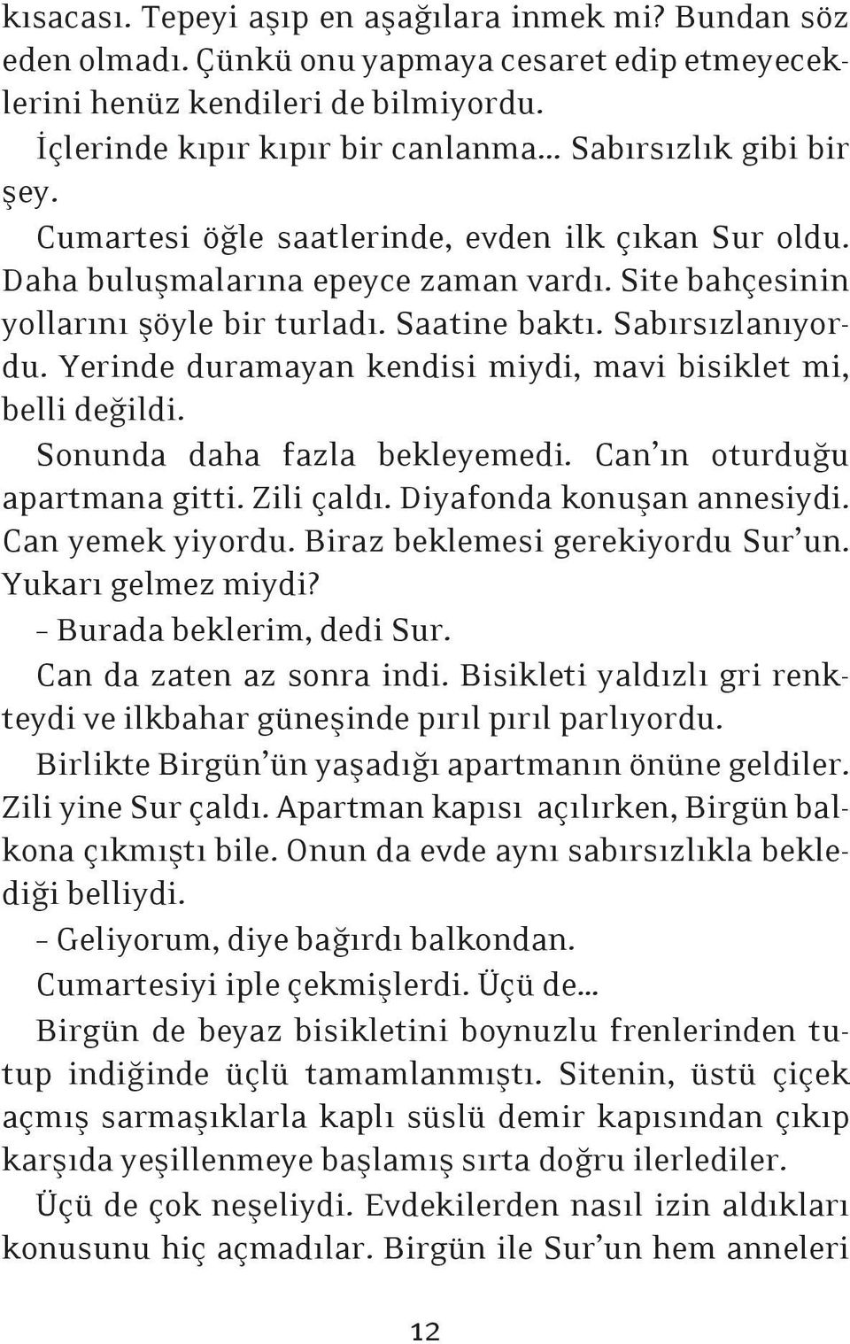 Yerinde duramayan kendisi miydi, mavi bisiklet mi, belli değildi. Sonunda daha fazla bekleyemedi. Can ın oturduğu apartmana gitti. Zili çaldı. Diyafonda konuşan annesiydi. Can yemek yiyordu.