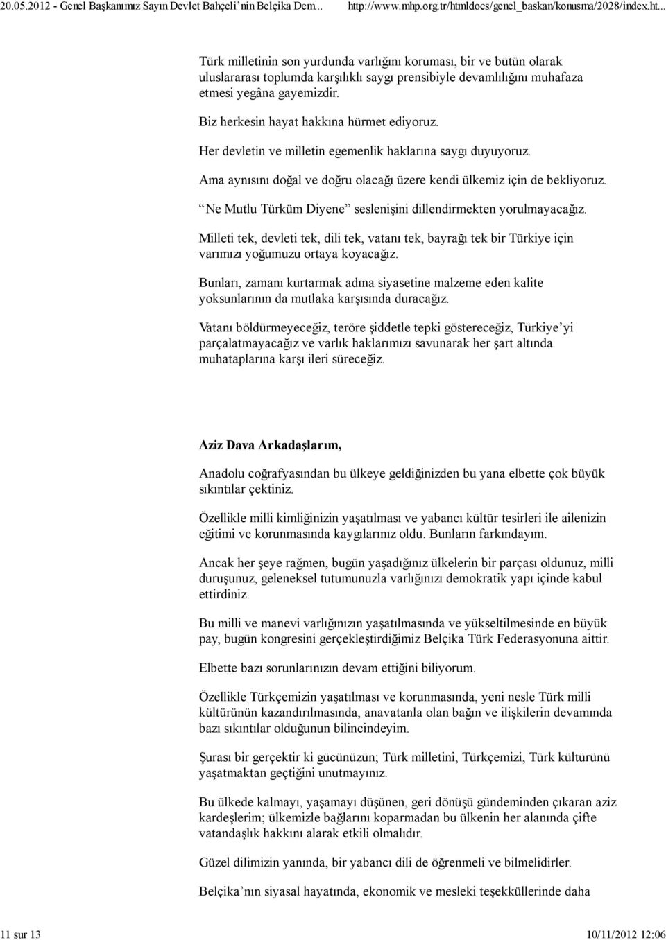 Ne Mutlu Türküm Diyene seslenişini dillendirmekten yorulmayacağız. Milleti tek, devleti tek, dili tek, vatanı tek, bayrağı tek bir Türkiye için varımızı yoğumuzu ortaya koyacağız.