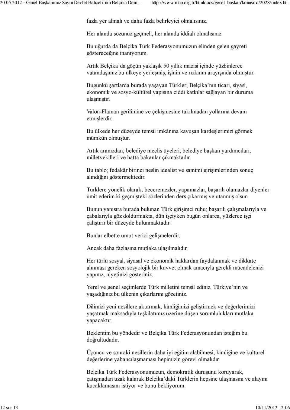 Artık Belçika da göçün yaklaşık 50 yıllık mazisi içinde yüzbinlerce vatandaşımız bu ülkeye yerleşmiş, işinin ve rızkının arayışında olmuştur.