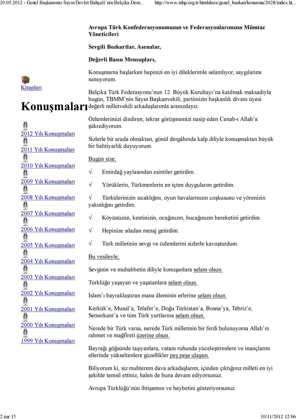 Büyük Kurultayı na katılmak maksadıyla bugün, TBMM nin Sayın Başkanvekili, partimizin başkanlık divanı üyesi değerli milletvekili arkadaşlarımla aranızdayız.