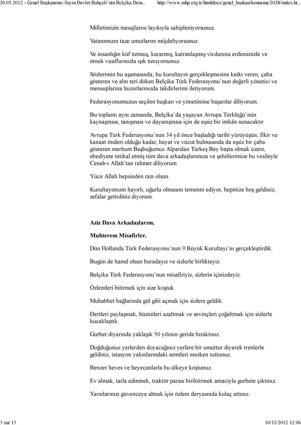 Sözlerimin bu aşamasında; bu kurultayın gerçekleşmesine katkı veren, çaba gösteren ve alın teri döken Belçika Türk Federasyonu nun değerli yönetici ve mensuplarına huzurlarınızda takdirlerimi