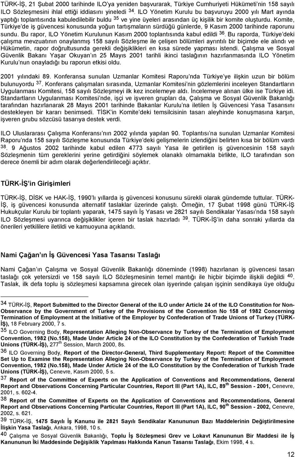 Komite, Türkiye de iş güvencesi konusunda yoğun tartışmaların sürdüğü günlerde, 9 Kasım 2000 tarihinde raporunu sundu. Bu rapor, ILO Yönetim Kurulunun Kasım 2000 toplantısında kabul edildi 36.