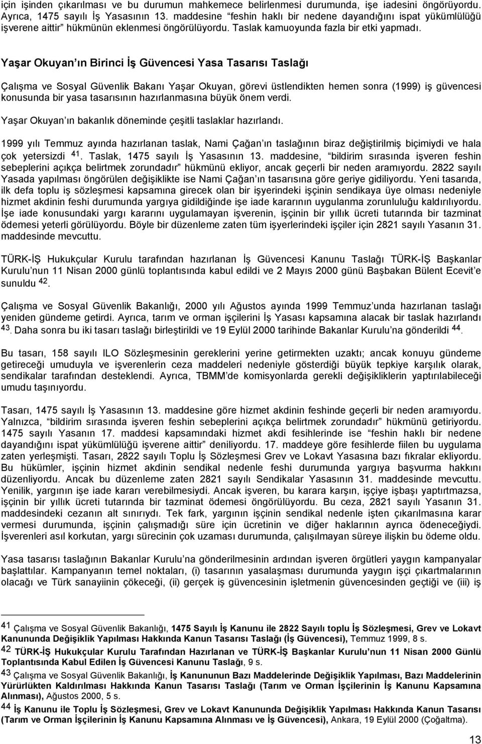 Yaşar Okuyan ın Birinci İş Güvencesi Yasa Tasarısı Taslağı Çalışma ve Sosyal Güvenlik Bakanı Yaşar Okuyan, görevi üstlendikten hemen sonra (1999) iş güvencesi konusunda bir yasa tasarısının