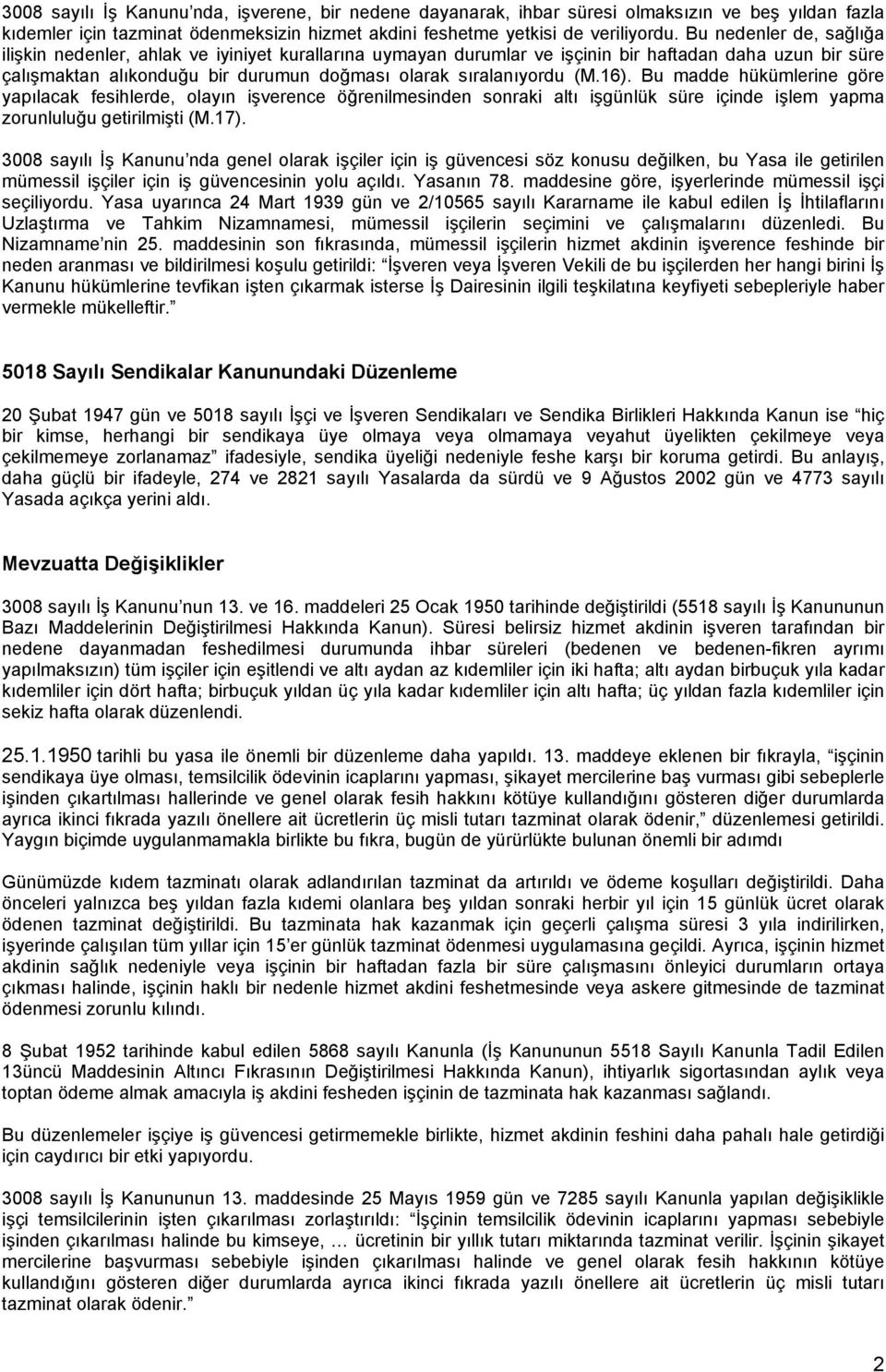 16). Bu madde hükümlerine göre yapılacak fesihlerde, olayın işverence öğrenilmesinden sonraki altı işgünlük süre içinde işlem yapma zorunluluğu getirilmişti (M.17).