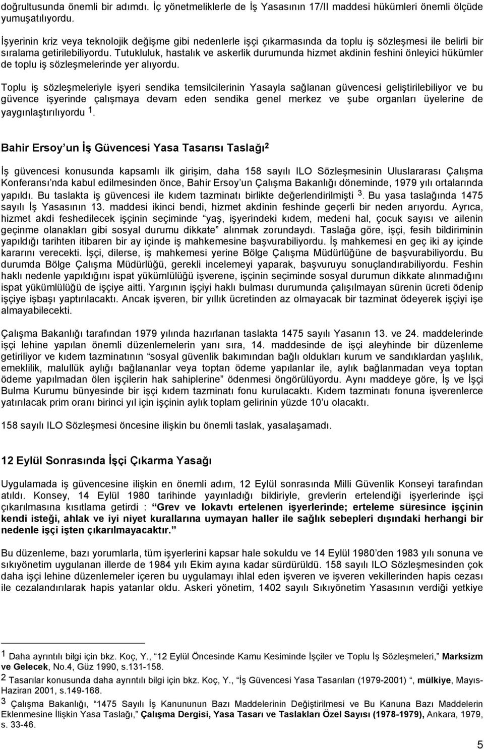 Tutukluluk, hastalık ve askerlik durumunda hizmet akdinin feshini önleyici hükümler de toplu iş sözleşmelerinde yer alıyordu.