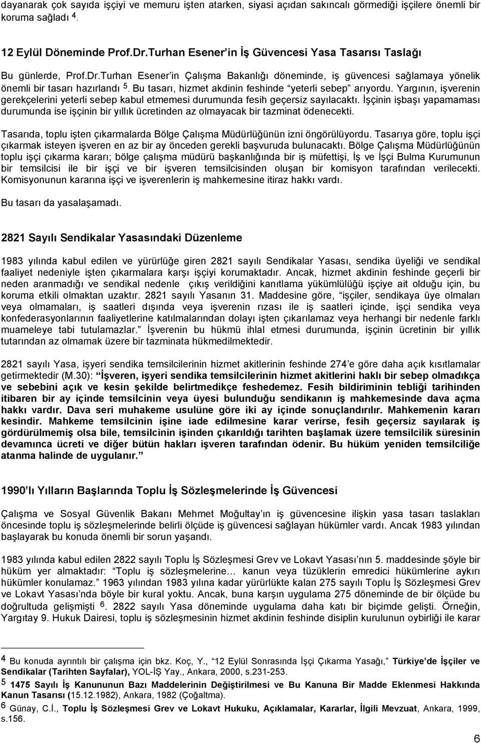 Bu tasarı, hizmet akdinin feshinde yeterli sebep arıyordu. Yargının, işverenin gerekçelerini yeterli sebep kabul etmemesi durumunda fesih geçersiz sayılacaktı.