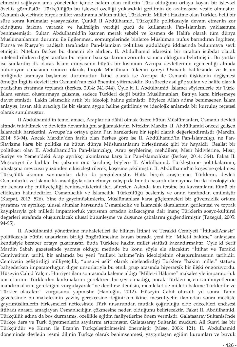 Çünkü II Abdülhamid, Türkçülük politikasıyla devam etmenin zor olduunu farkına varacak ve halifeliin verdii gücü de kullanarak Pan-slamizm yaklaımını benimsemitir.