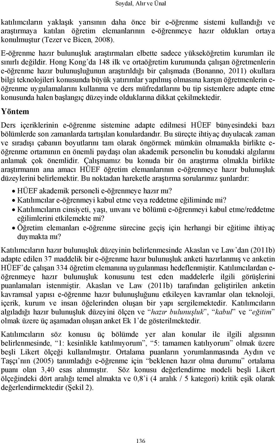 Hong Kong da 148 ilk ve ortaöğretim kurumunda çalışan öğretmenlerin e-öğrenme hazır bulunuşluğunun araştırıldığı bir çalışmada (Bonanno, 2011) okullara bilgi teknolojileri konusunda büyük yatırımlar