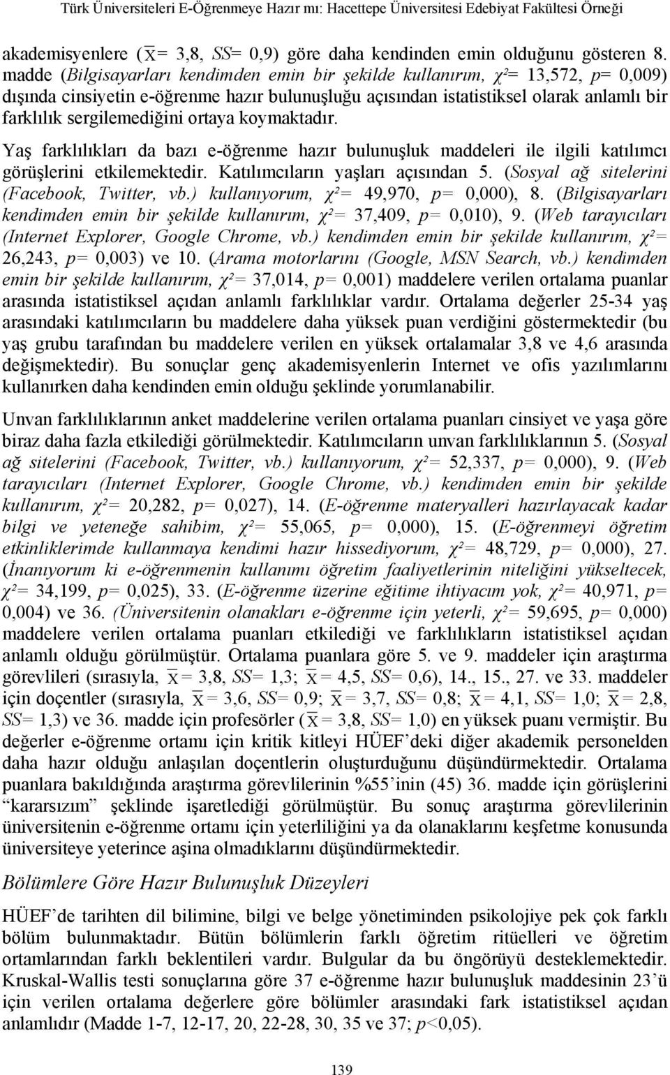 ortaya koymaktadır. Yaş farklılıkları da bazı e-öğrenme hazır bulunuşluk maddeleri ile ilgili katılımcı görüşlerini etkilemektedir. Katılımcıların yaşları açısından 5.