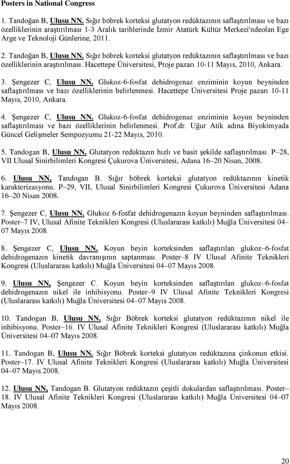 11. 2. Tandoğan B, Ulusu NN. Sığır böbrek korteksi glutatyon redüktazının saflaştırılması ve bazı özelliklerinin araştırılması. Hacettepe Üniversitesi, Proje pazarı 10-11 Mayıs, 2010, Ankara. 3.