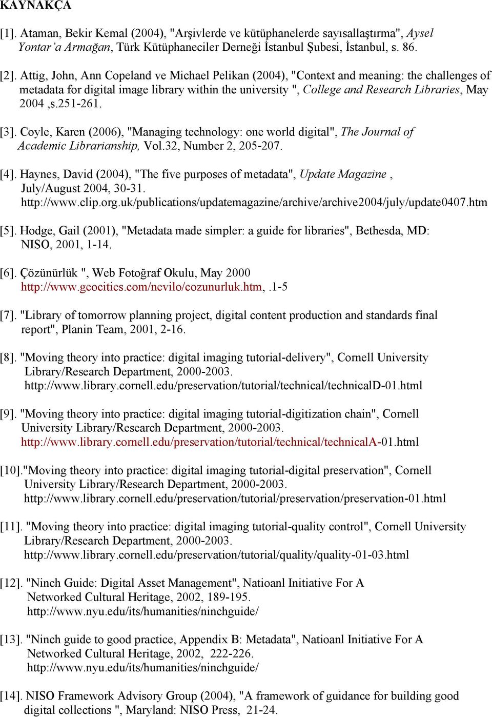 251-261. [3]. Coyle, Karen (2006), "Managing technology: one world digital", The Journal of Academic Librarianship, Vol.32, Number 2, 205-207. [4].