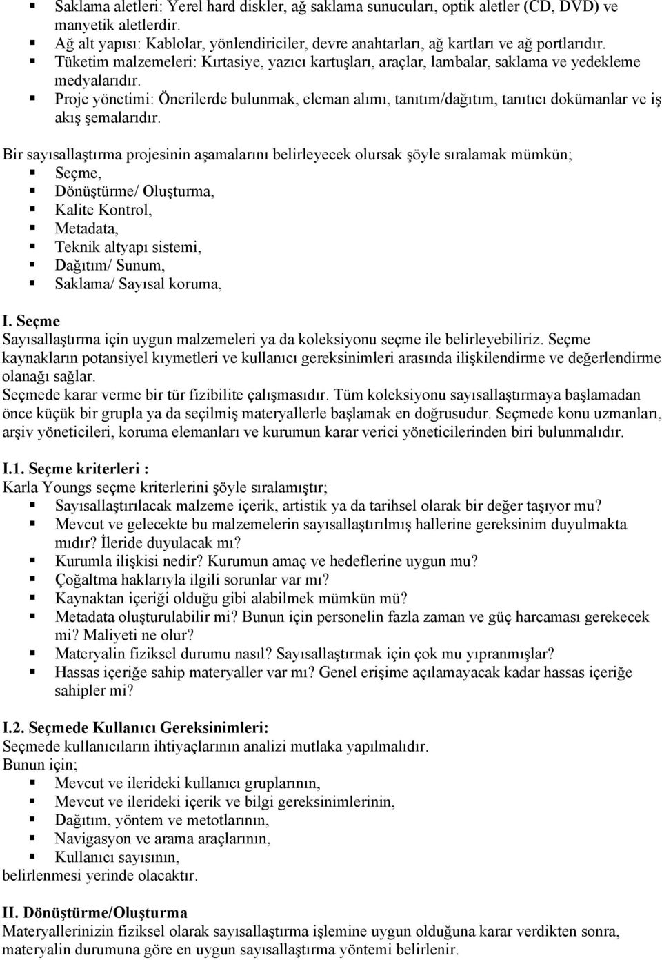 Proje yönetimi: Önerilerde bulunmak, eleman alımı, tanıtım/dağıtım, tanıtıcı dokümanlar ve iş akış şemalarıdır.