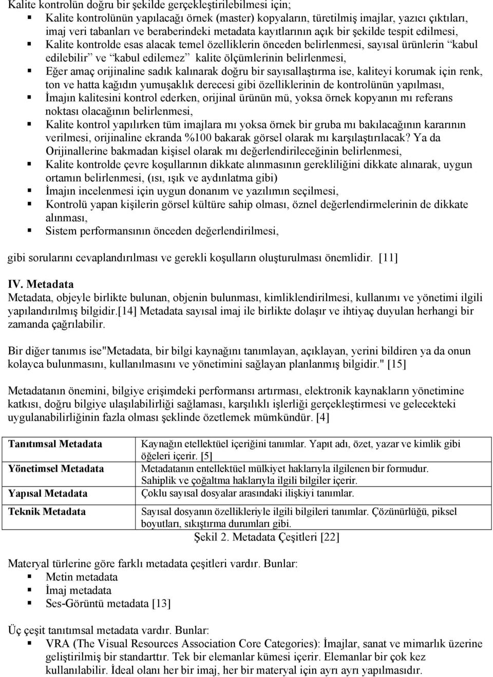 belirlenmesi, Eğer amaç orijinaline sadık kalınarak doğru bir sayısallaştırma ise, kaliteyi korumak için renk, ton ve hatta kağıdın yumuşaklık derecesi gibi özelliklerinin de kontrolünün yapılması,