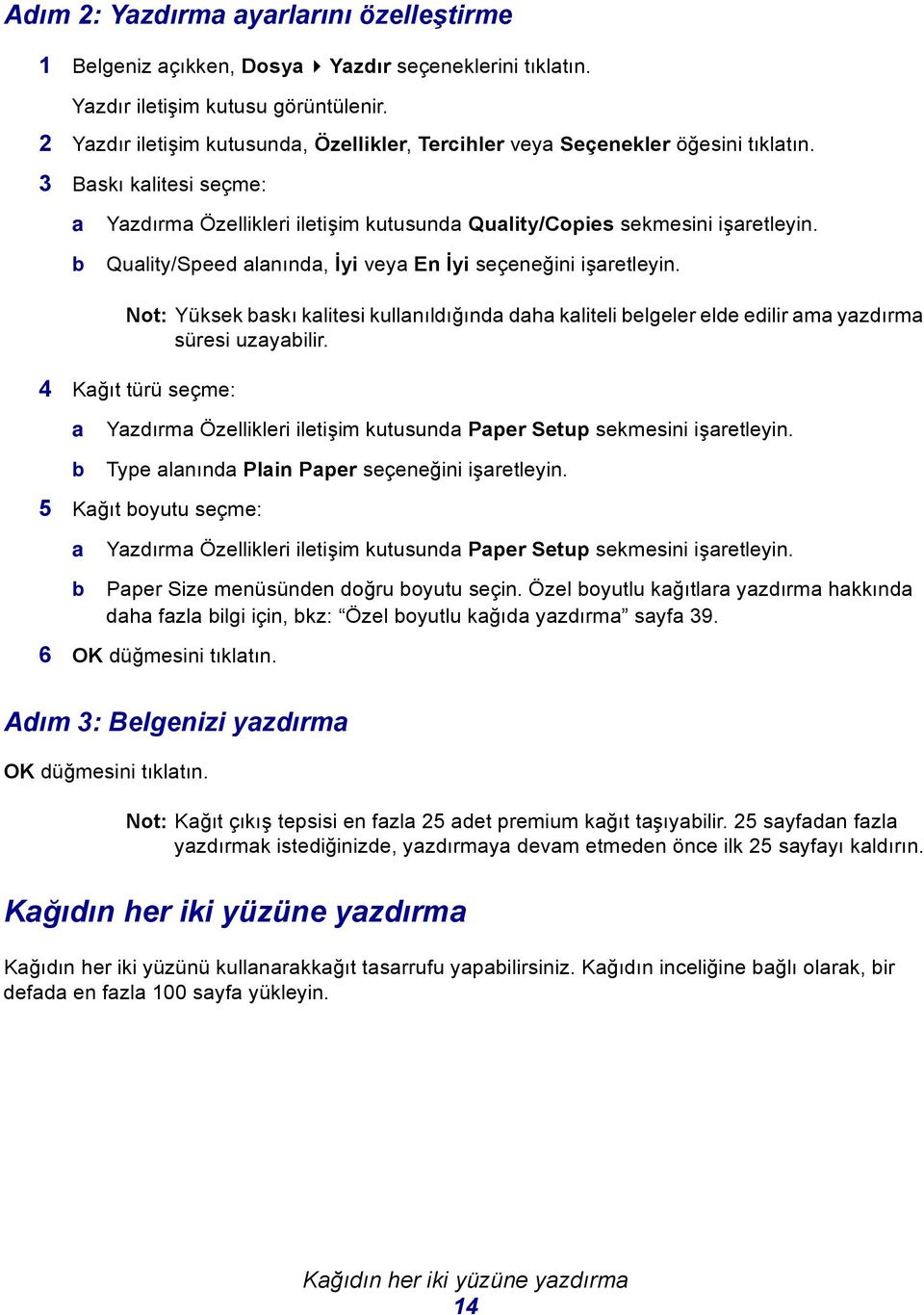 Qulity/Speed lnınd, İyi vey En İyi seçeneğini işretleyin. Not: Yüksek skı klitesi kullnıldığınd dh kliteli elgeler elde edilir m yzdırm süresi uzyilir.