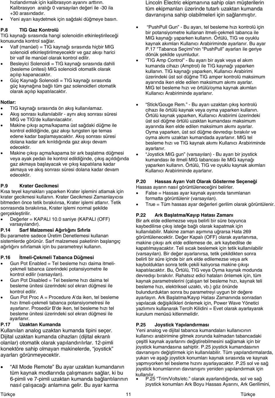 Valf (manüel) = TIG kaynağı sırasında hiçbir MIG solenoidi etkinleştirilmeyecektir ve gaz akışı harici bir valf ile manüel olarak kontrol edilir.