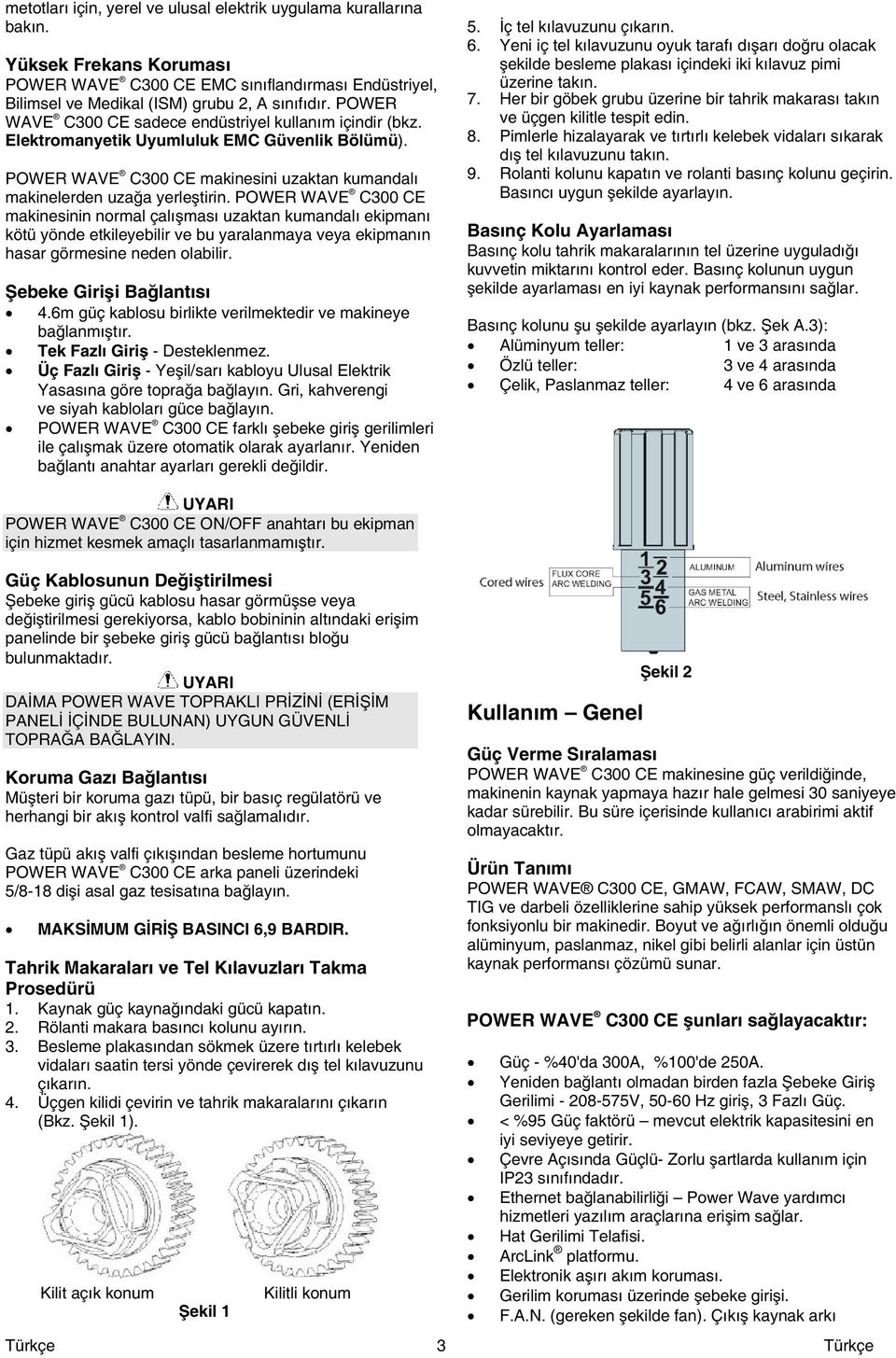 POWER WAVE C300 CE makinesinin normal çalışması uzaktan kumandalı ekipmanı kötü yönde etkileyebilir ve bu yaralanmaya veya ekipmanın hasar görmesine neden olabilir. Şebeke Girişi Bağlantısı 4.