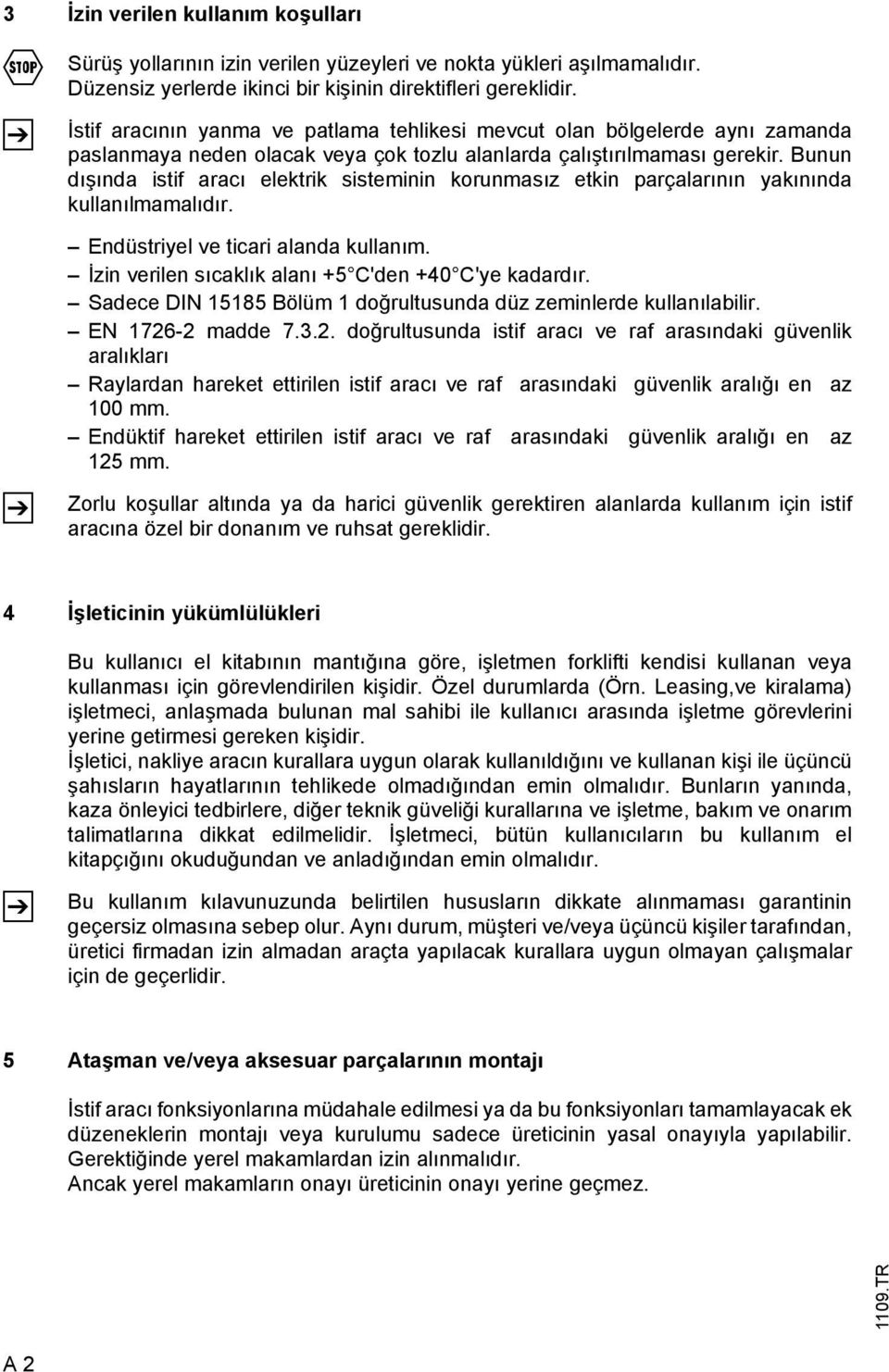 Bunun dışında istif aracı elektrik sisteminin korunmasız etkin parçalarının yakınında kullanılmamalıdır. Endüstriyel ve ticari alanda kullanım. İzin verilen sıcaklık alanı +5 C'den +40 C'ye kadardır.