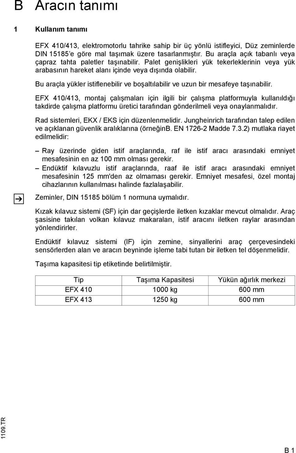 Bu araçla yükler istiflenebilir ve boşaltılabilir ve uzun bir mesafeye taşınabilir.