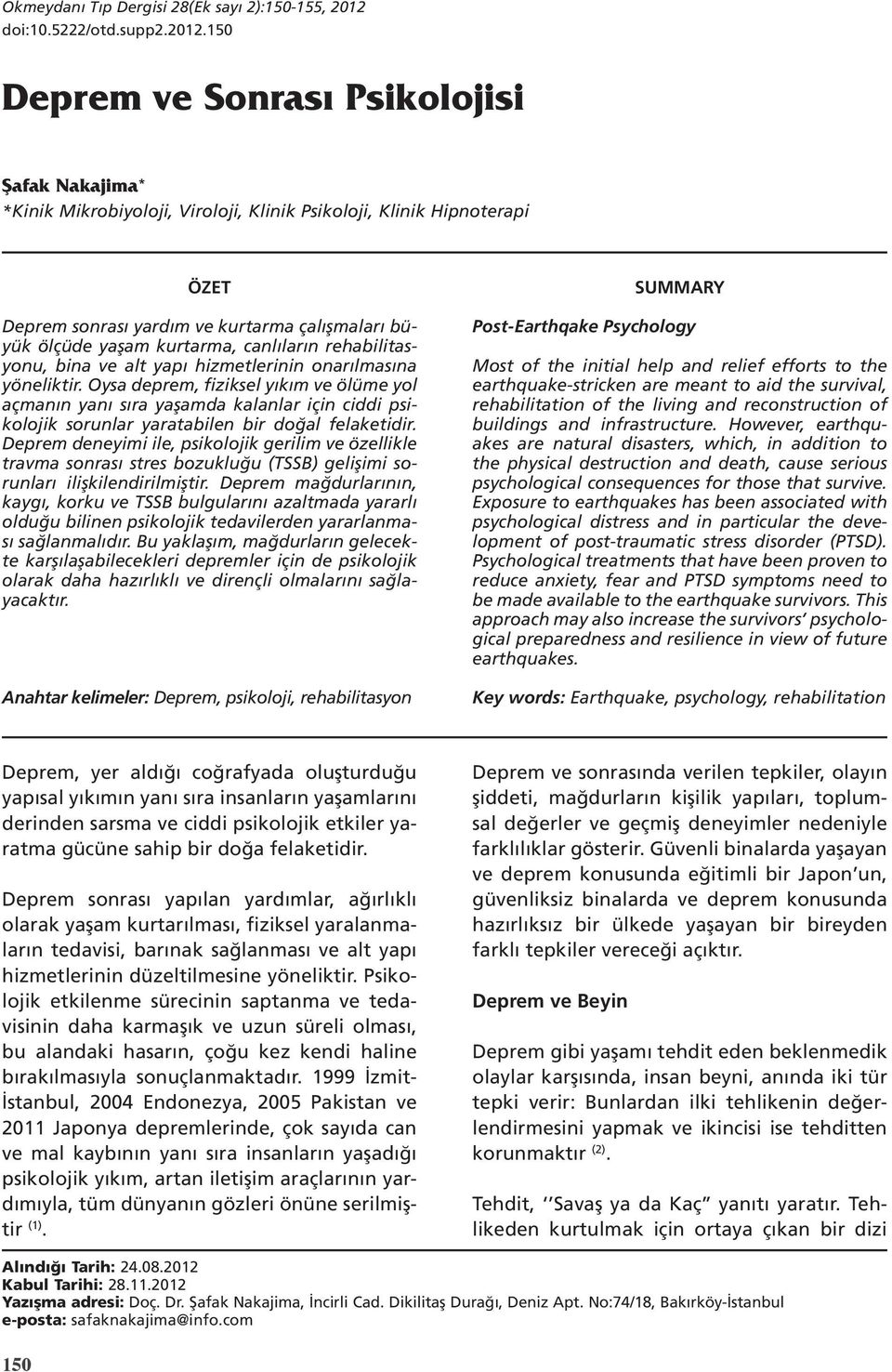 150 Deprem ve Sonrası Psikolojisi Şafak Nakajima* *Kinik Mikrobiyoloji, Viroloji, Klinik Psikoloji, Klinik Hipnoterapi ÖZET Deprem sonrası yardım ve kurtarma çalışmaları büyük ölçüde yaşam kurtarma,