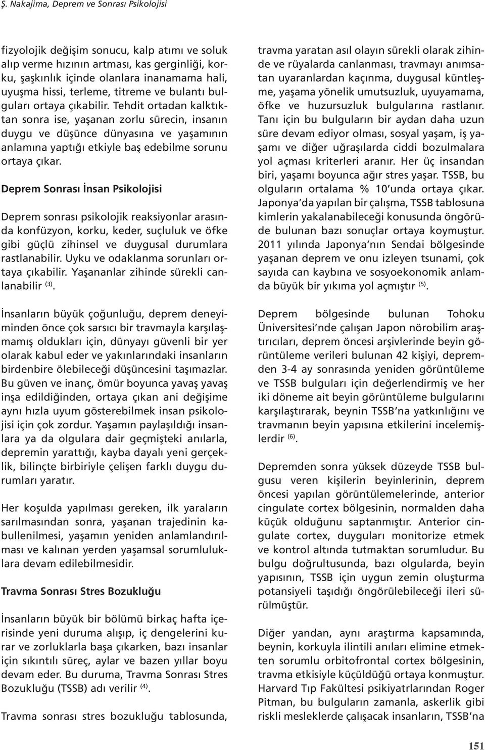 Tehdit ortadan kalktıktan sonra ise, yaşanan zorlu sürecin, insanın duygu ve düşünce dünyasına ve yaşamının anlamına yaptığı etkiyle baş edebilme sorunu ortaya çıkar.