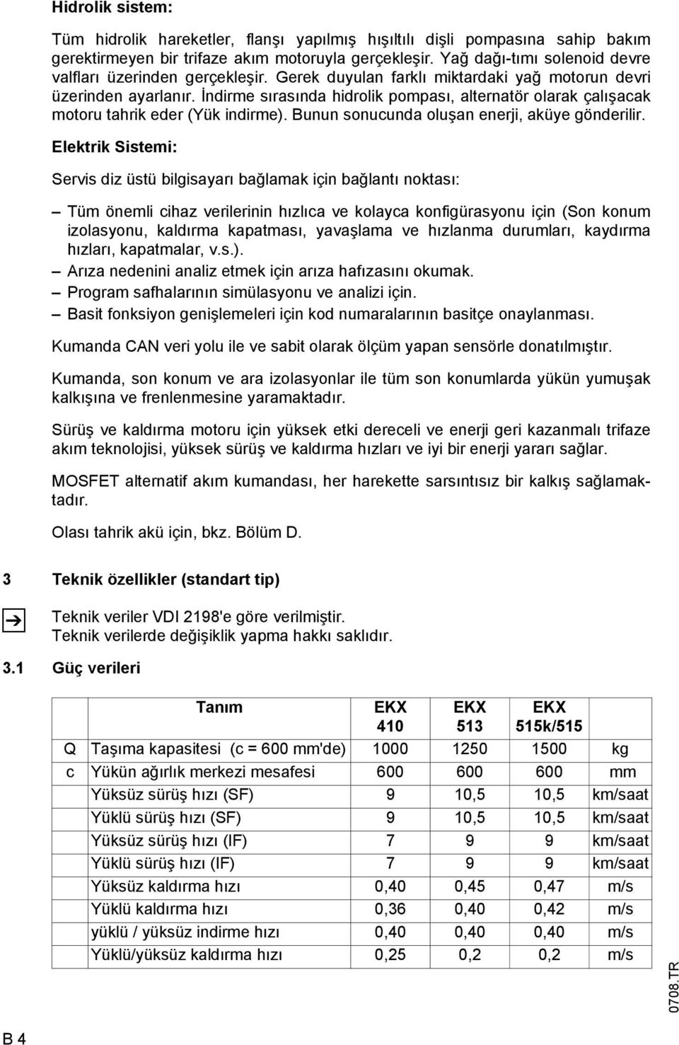 İndirme sırasında hidrolik pompası, alternatör olarak çalışacak motoru tahrik eder (Yük indirme). Bunun sonucunda oluşan enerji, aküye gönderilir.