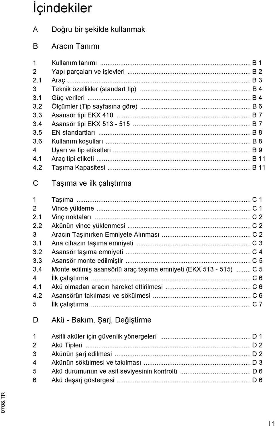 .. B 9 4.1 Araç tipi etiketi... B 11 4.2 Taşıma Kapasitesi... B 11 C Taşıma ve ilk çalıştırma 1 Taşıma... C 1 2 Vince yükleme... C 1 2.1 Vinç noktaları... C 2 2.2 Akünün vince yüklenmesi.