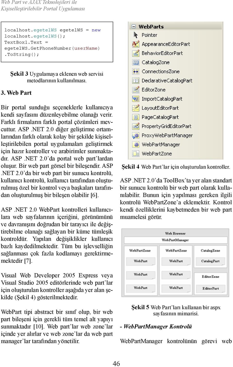 Farklı firmaların farklı portal çözümleri mevcuttur. ASP.NET 2.