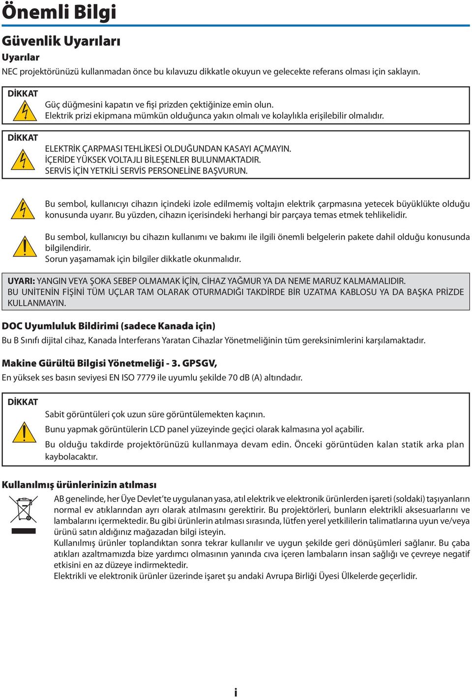 ELEKTRİK ÇARPMASI TEHLİKESİ OLDUĞUNDAN KASAYI AÇMAYIN. İÇERİDE YÜKSEK VOLTAJLI BİLEŞENLER BULUNMAKTADIR. SERVİS İÇİN YETKİLİ SERVİS PERSONELİNE BAŞVURUN.