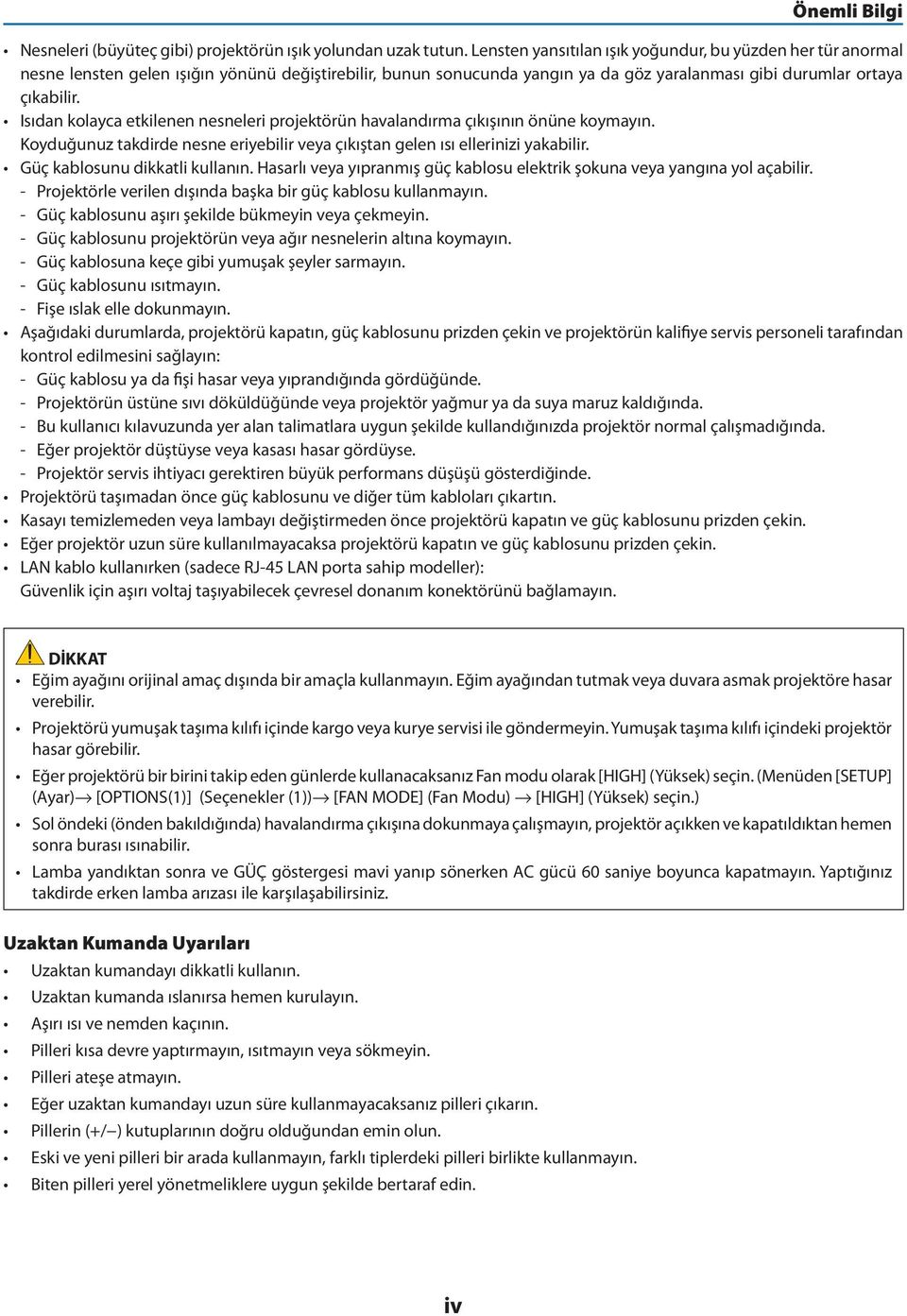 Isıdan kolayca etkilenen nesneleri projektörün havalandırma çıkışının önüne koymayın. Koyduğunuz takdirde nesne eriyebilir veya çıkıştan gelen ısı ellerinizi yakabilir.