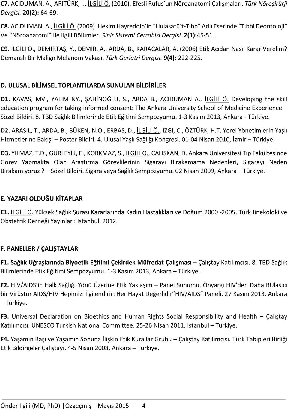 , KARACALAR, A. (2006) Etik Açıdan Nasıl Karar Verelim? Demanslı Bir Malign Melanom Vakası. Türk Geriatri Dergisi. 9(4): 222-225. D. ULUSAL BİLİMSEL TOPLANTILARDA SUNULAN BİLDİRİLER D1. KAVAS, MV.