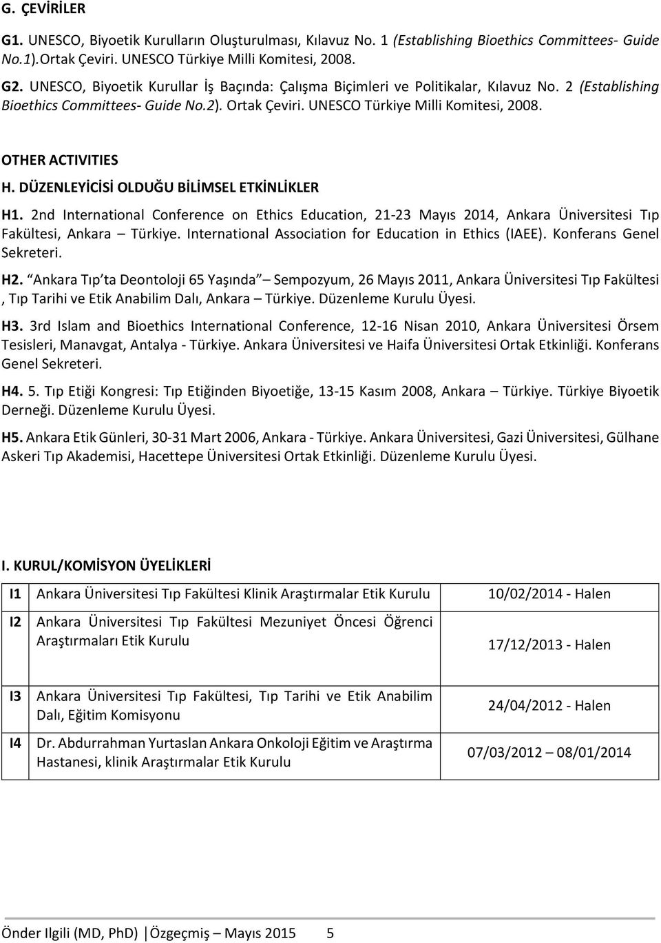 OTHER ACTIVITIES H. DÜZENLEYİCİSİ OLDUĞU BİLİMSEL ETKİNLİKLER H1. 2nd International Conference on Ethics Education, 21-23 Mayıs 2014, Ankara Üniversitesi Tıp Fakültesi, Ankara Türkiye.