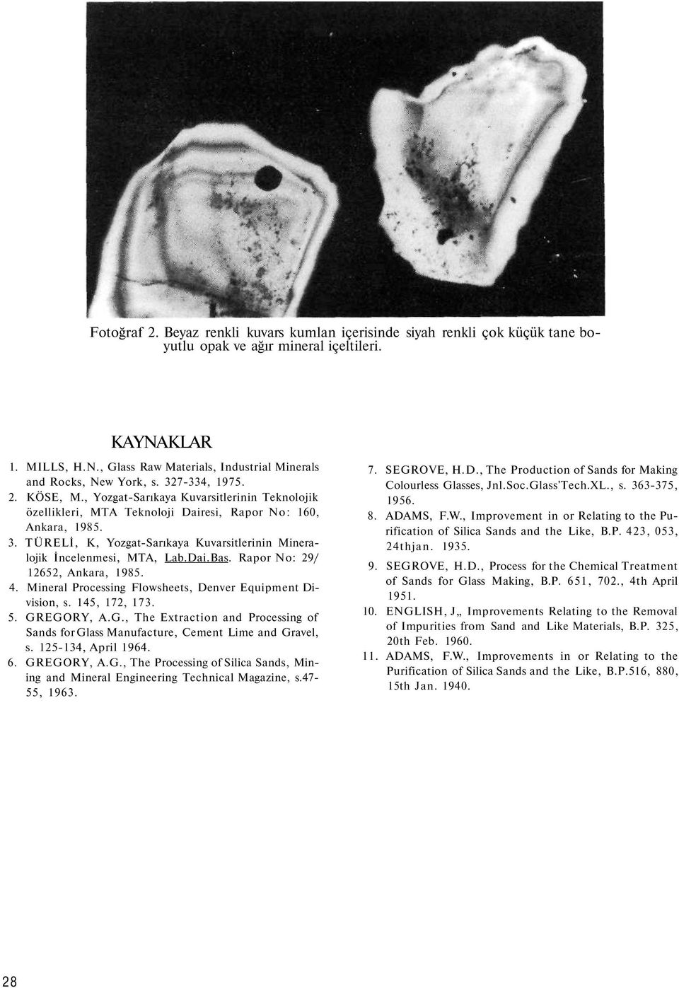 TÜRELİ, K, Yozgat-Sarıkaya Kuvarsitlerinin Mineralojik İncelenmesi, MTA, Lab.Dai.Bas. Rapor No: 29/ 12652, Ankara, 1985. 4. Mineral Processing Flowsheets, Denver Equipment Division, s. 145, 172, 173.