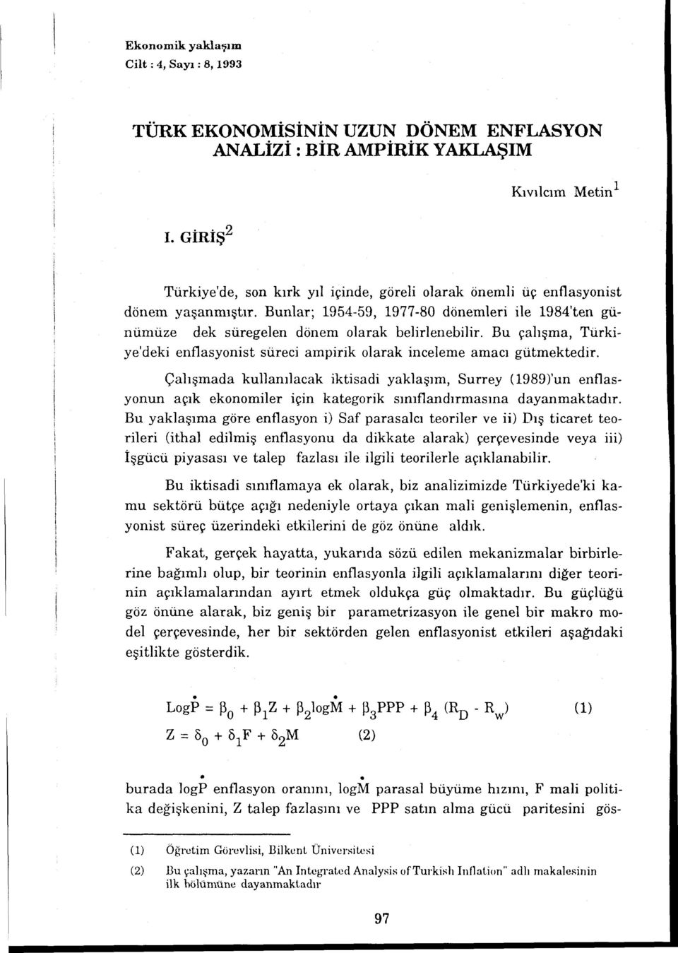 Bu çalşma, Türkiye'deki enflasyonist süreci ampirik olarak inceleme amac gütmektedir.