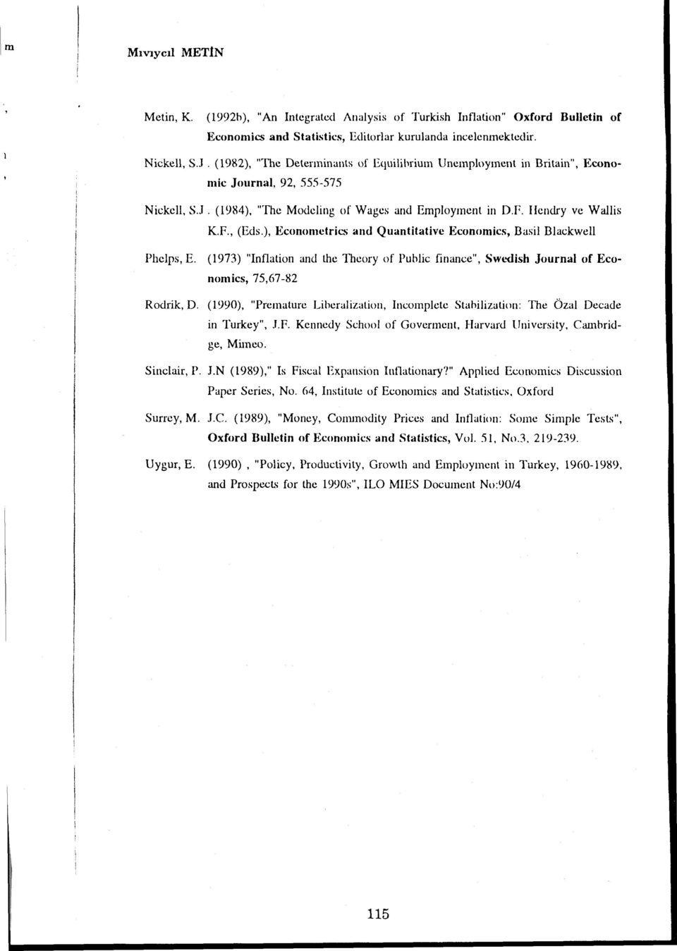 ( 973) "lnflation and the Theory of Puhlic finance", Swt.'<lish Journal of Econonics, 75,67-82 Rodrik, D. (990), "Prenature Liberalizatio, Incomplcte Stalilization: The Özal Decade in Turkey", J.F.