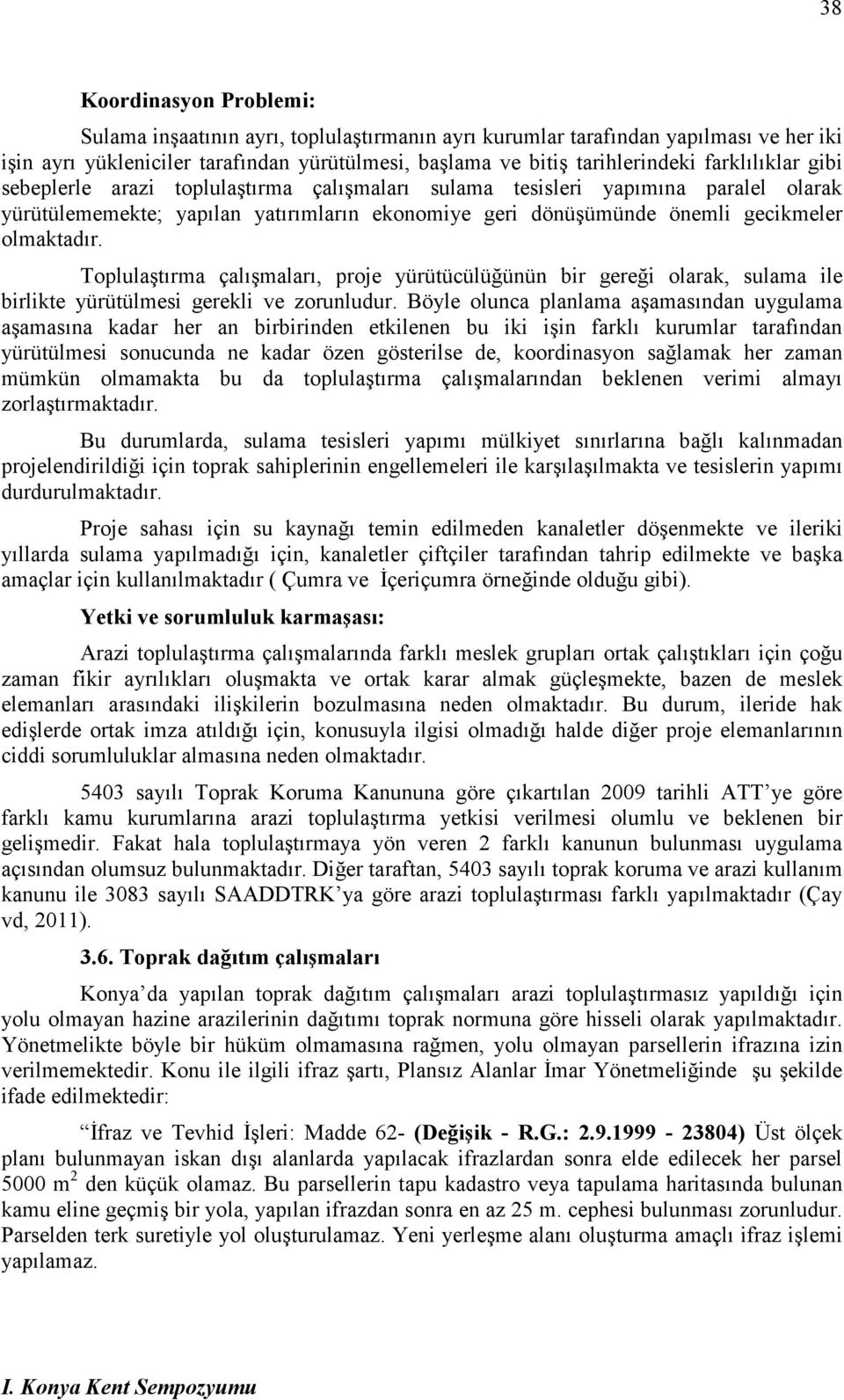 Toplulaştırma çalışmaları, proje yürütücülüğünün bir gereği olarak, sulama ile birlikte yürütülmesi gerekli ve zorunludur.