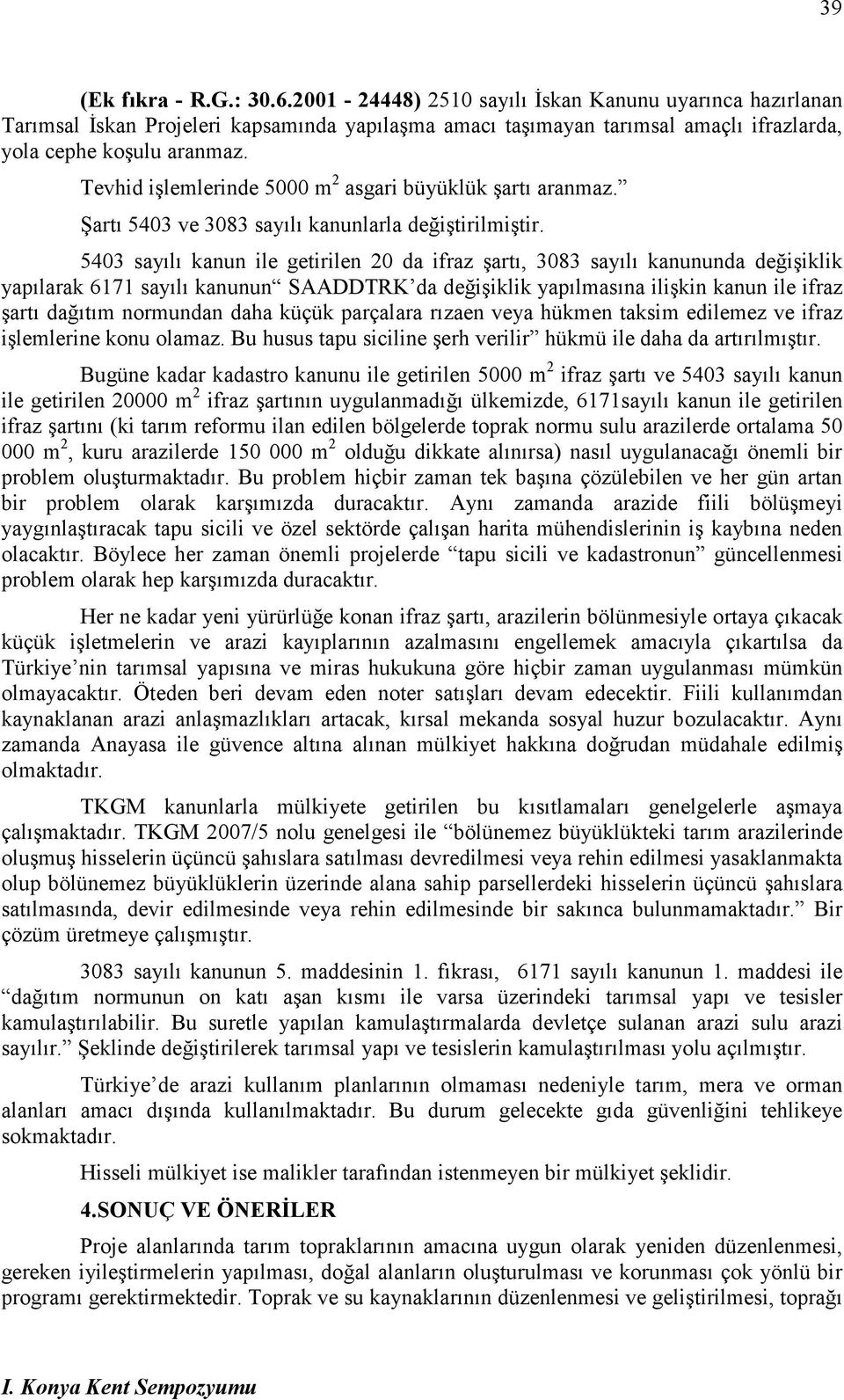 5403 sayılı kanun ile getirilen 20 da ifraz şartı, 3083 sayılı kanununda değişiklik yapılarak 6171 sayılı kanunun SAADDTRK da değişiklik yapılmasına ilişkin kanun ile ifraz şartı dağıtım normundan