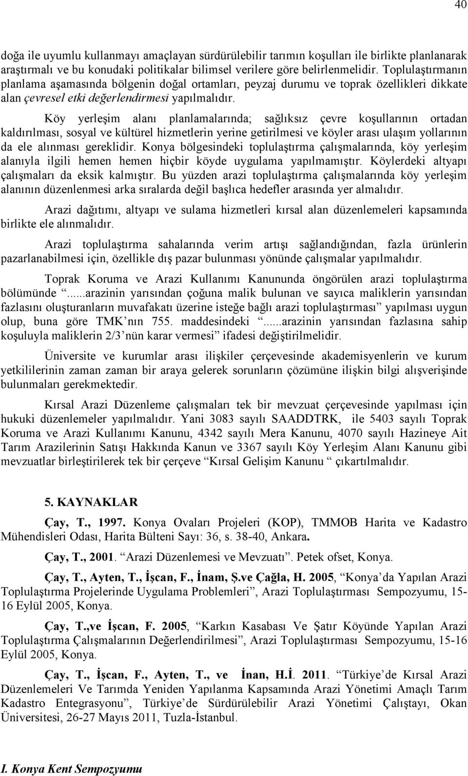 Köy yerleşim alanı planlamalarında; sağlıksız çevre koşullarının ortadan kaldırılması, sosyal ve kültürel hizmetlerin yerine getirilmesi ve köyler arası ulaşım yollarının da ele alınması gereklidir.